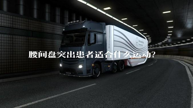 腰间盘突出患者适合什么运动？