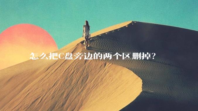 怎么把C盘旁边的两个区删掉？