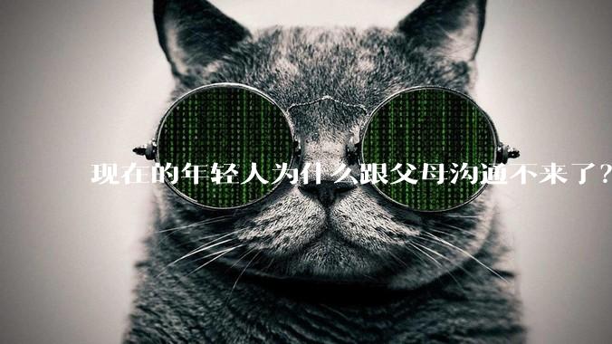 现在的年轻人为什么跟父母沟通不来了？
